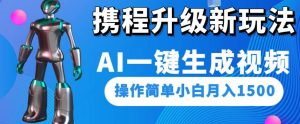 携程升级新玩法AI一键生成视频,操作简单小白月入1500-学习资源库