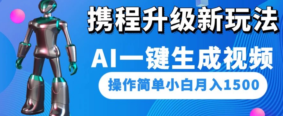 携程升级新玩法AI一键生成视频，操作简单小白月入1500-学习资源库