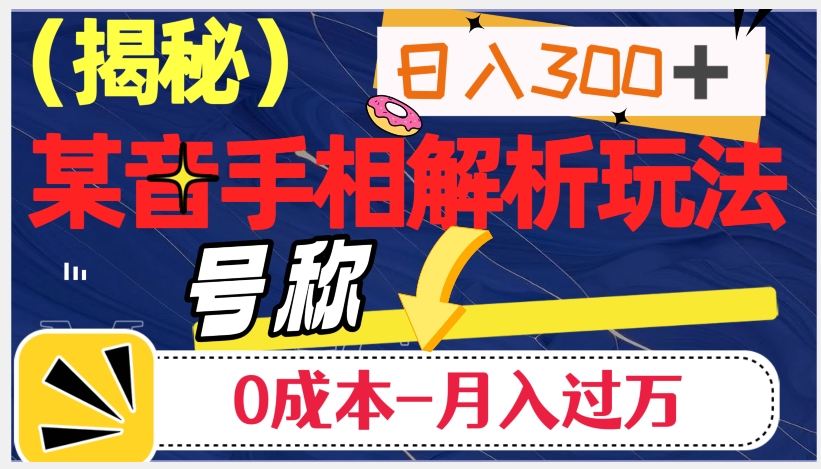 日入300+的，抖音手相解析玩法，号称0成本月入过万（揭秘）-学习资源库