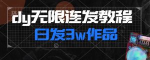 首发dy无限连发连怼来了,日发3w作品涨粉30w【仅揭秘】-学习资源库