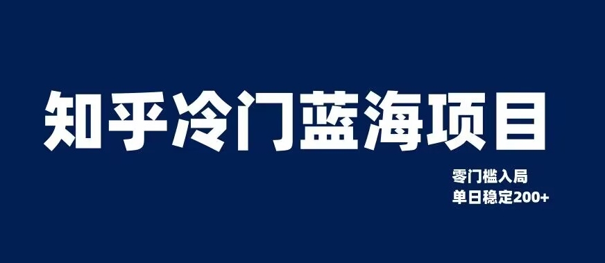 知乎冷门蓝海项目，零门槛教你如何单日变现200+【揭秘】-学习资源库