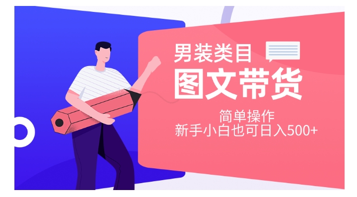 男装类目图文带货，简单操作，新手小白也可日入500+【揭秘】-学习资源库