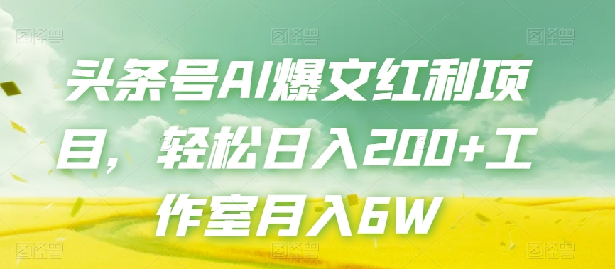 头条号AI爆文红利项目，轻松日入200+工作室月入6W-学习资源库