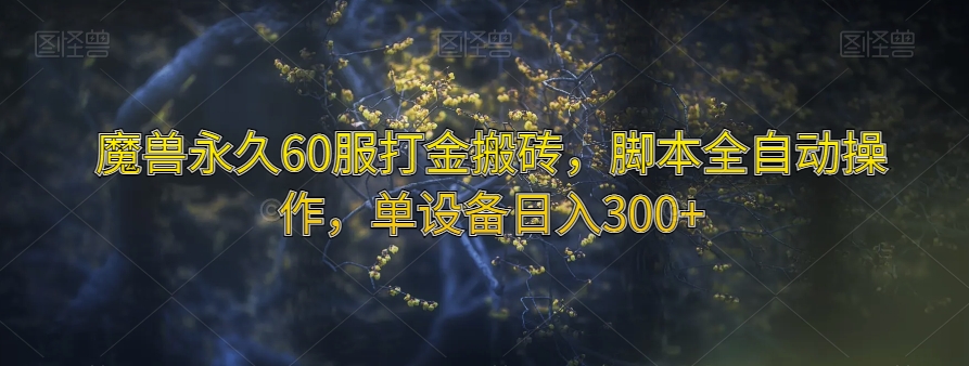 魔兽永久60服打金搬砖，脚本全自动操作，单设备日入300+【揭秘】-学习资源库