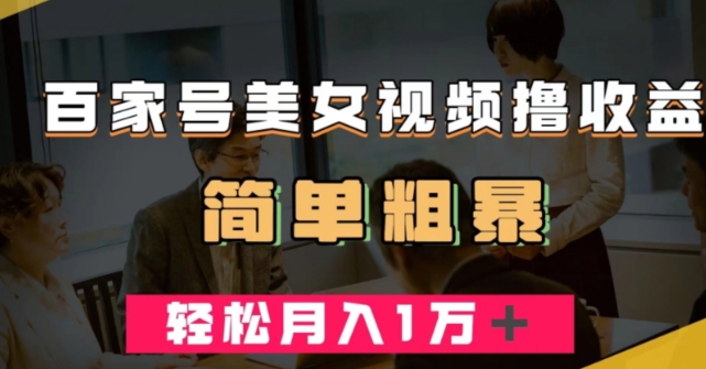 百家号美女视频撸收益，几分钟一条视频，轻松月入万元【揭秘】-学习资源库