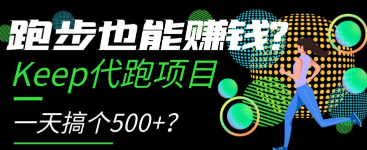 跑步也能赚钱？Keep代跑项目，一天搞个500+【揭秘】-学习资源库