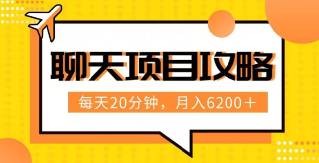 聊天项目最新玩法，每天20分钟，月入6200＋，附详细实操流程解析（六节课）【揭秘】-学习资源库