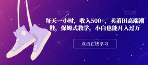 每天一小时,收入500+,卖莆田高端潮鞋,保姆式教学,小白也能月入过万【揭秘】-学习资源库