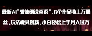 最新AI郭德纲说英语,玩法极具创新,小白轻松上手月入过万【揭秘】-学习资源库
