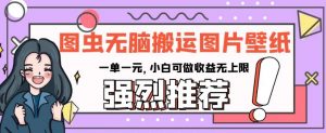 图虫无脑搬运图片壁纸,一单一元,小白可做收益无上限【揭秘】-学习资源库