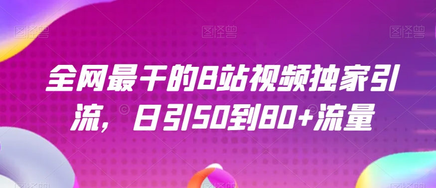 全网最干的B站视频独家引流，日引50到80+流量【揭秘】-学习资源库