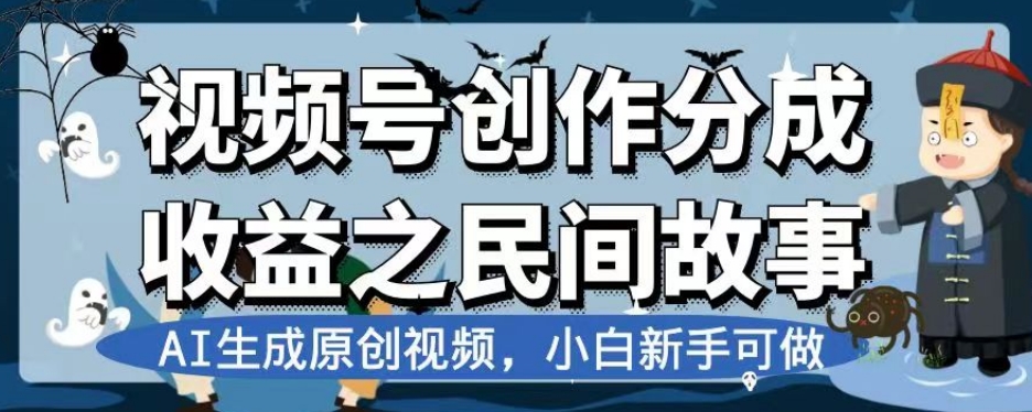 视频号创作分成收益之民间故事，AI生成原创视频，小白新手可做【揭秘】-学习资源库