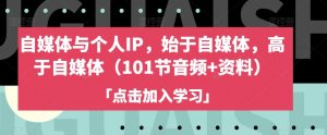 自媒体与个人IP,始于自媒体,高于自媒体(101节音频+资料)-学习资源库