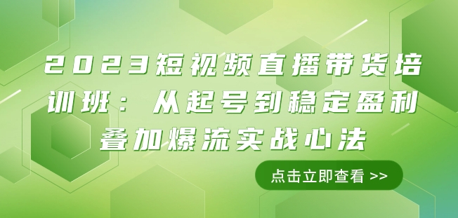 2023短视频直播带货培训班：从起号到稳定盈利叠加爆流实战心法（11节课）-学习资源库