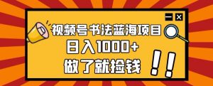 视频号书法蓝海项目,玩法简单,日入1000+【揭秘】-学习资源库