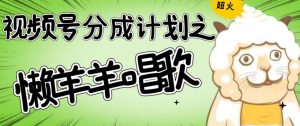 视频号分成计划之懒羊羊唱歌,羊村的羊唱歌号爆火,操作简单,收益轻松破千【揭秘】-学习资源库