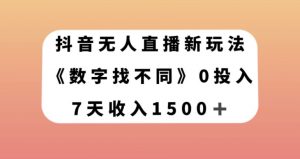 抖音无人直播新玩法,数字找不同,7天收入1500+【揭秘】-学习资源库
