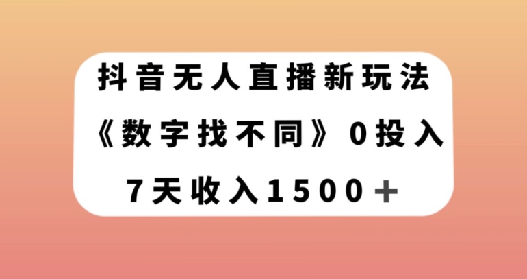抖音无人直播新玩法，数字找不同，7天收入1500+【揭秘】-学习资源库