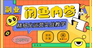 闲鱼精细化运营入门+高阶实战教学,从底层逻辑到轻松变现,多维度玩转闲鱼副业-学习资源库
