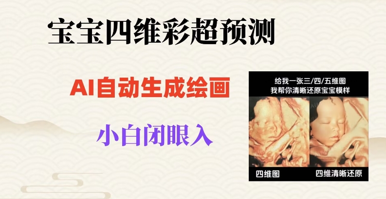 宝宝四维彩超AI预测项目，无门槛生成闭眼入日500+【揭秘】-学习资源库