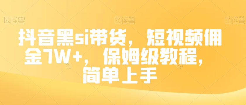 抖音黑si带货，短视频佣金7W+，保姆级教程，简单上手【揭秘】-学习资源库