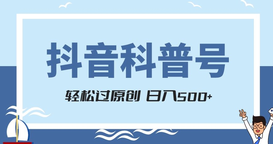 抖音科普号项目，轻松过原创，官方流量扶持，涨粉快，日入500+【揭秘】-学习资源库