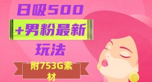 日吸500+男粉最新玩法，从作品制作到如何引流及后端变现，保姆级教程【揭秘】-学习资源库