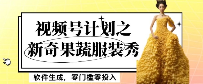 最新项目视频号计划之新奇果蔬服装秀，软件生成，零门槛零投入也可月入5000+【揭秘】-学习资源库