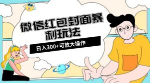 微信红包封面日入300+,全新全平台玩法【揭秘】-学习资源库