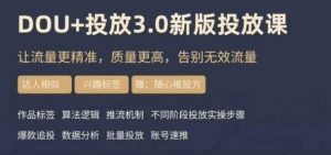 dou+豆荚投放实操课3.0新版,让流量更精准,质量更高,告别无效流量-学习资源库