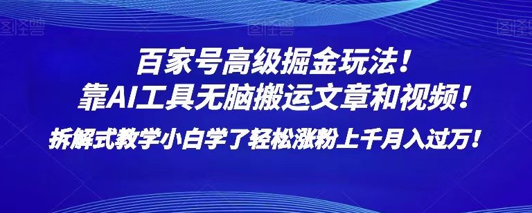 百家号高级掘金玩法！靠AI无脑搬运文章和视频！小白学了轻松涨粉上千月入过万！【揭秘】-学习资源库