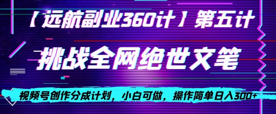 视频号创作分成之挑战全网绝世文笔，小白可做，操作简单日入300+【揭秘】-学习资源库