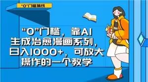 “0”门槛，靠AI生成治愈漫画系列，日入1000+，可放大操作的一个教学-学习资源库