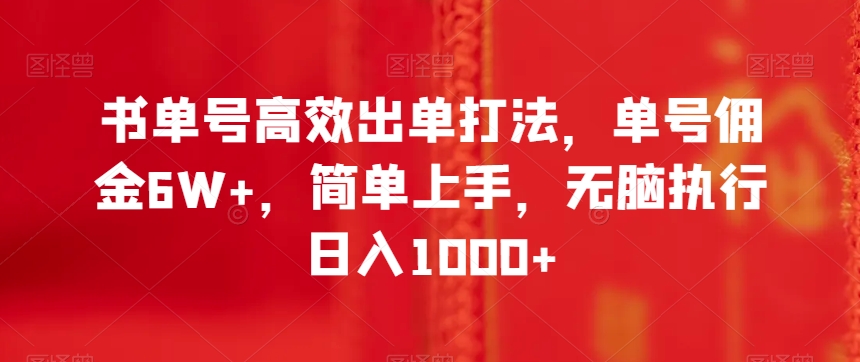 书单号高效出单打法，单号佣金6W+，简单上手，无脑执行日入1000+【揭秘】-学习资源库