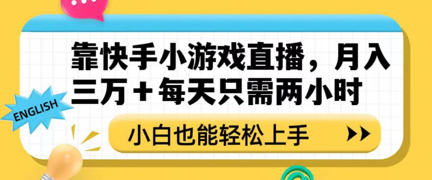 靠快手小游戏直播，月入三万+每天只需两小时，小白也能轻松上手【揭秘】-学习资源库