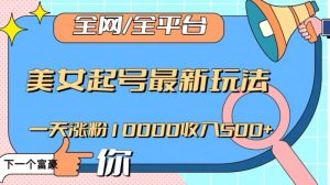 全网,全平台,美女起号最新玩法一天涨粉10000收入500+【揭秘】-学习资源库