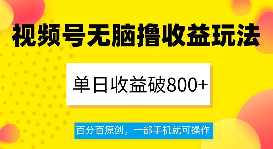视频号无脑撸收益玩法，单日收益破800+，百分百原创，一部手机就可操作【揭秘】-学习资源库