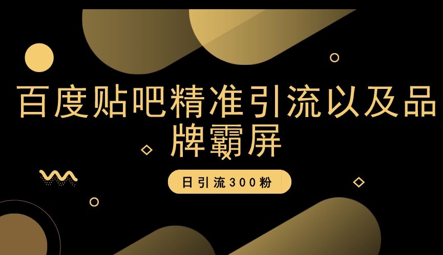 百度贴吧精准引流以及品牌霸屏，日引流300粉【揭秘】-学习资源库