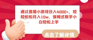 通过直播小游戏日入4000+,轻轻松松月入10w,保姆式教学小白轻松上手【揭秘】-学习资源库