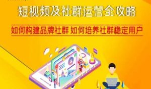 短视频及社群运营全攻略,如何构建品牌社群如何培养社群稳定用户-学习资源库