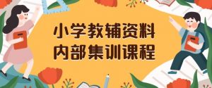 小学教辅资料,内部集训保姆级教程,私域一单收益29-129(教程+资料)-学习资源库