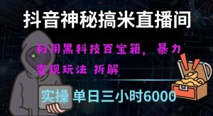 抖音神秘直播间黑科技日入四位数及格暴力项目全方位解读【揭秘】-学习资源库