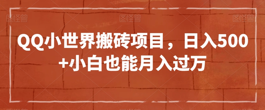 QQ小世界搬砖项目，日入500+小白也能月入过万【揭秘】-学习资源库