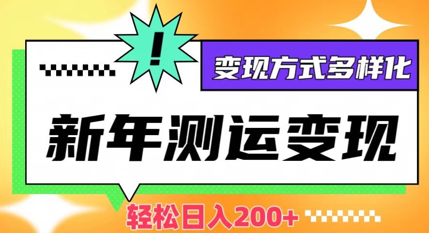 新年运势测试变现，日入200+，几分钟一条作品，变现方式多样化【揭秘】-学习资源库