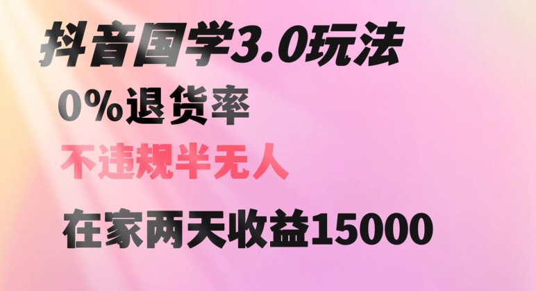 抖音国学玩法，两天收益1万5没有退货一个人在家轻松操作【揭秘】-学习资源库