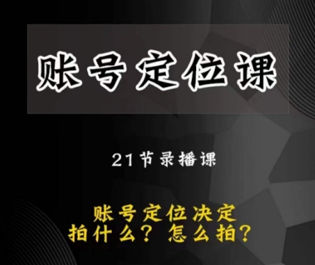 黑马短视频账号定位课，账号精准定位，带给您最前沿的定位思路-学习资源库