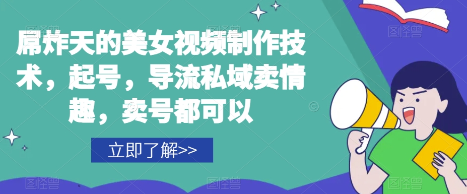 屌炸天的美女‮频视‬制‮技作‬术，起号，导流‮域私‬卖情趣，‮号卖‬都可以-学习资源库