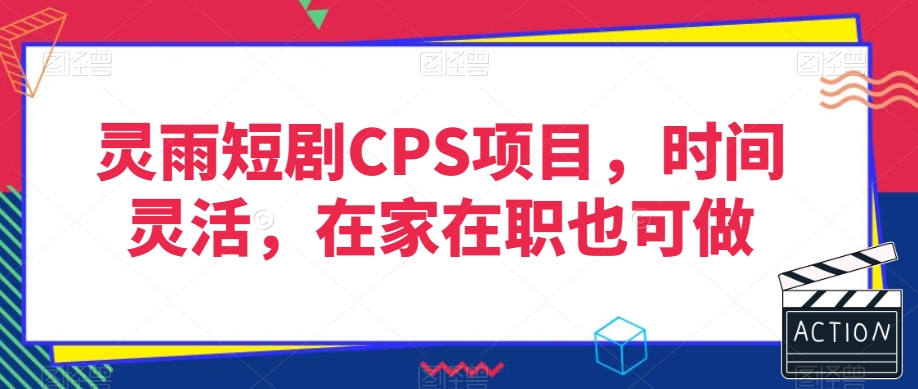 灵雨短剧CPS项目，时间灵活，在家在职也可做-学习资源库