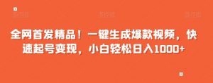 全网首发精品!一键生成爆款视频,快速起号变现,小白轻松日入1000+【揭秘】-学习资源库
