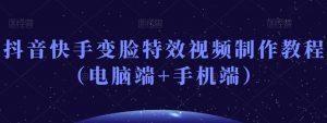 抖音快手变脸特效视频制作教程(电脑端+手机端)-学习资源库